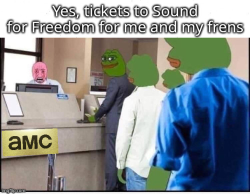 Sound of freedom tickets for me and my frens